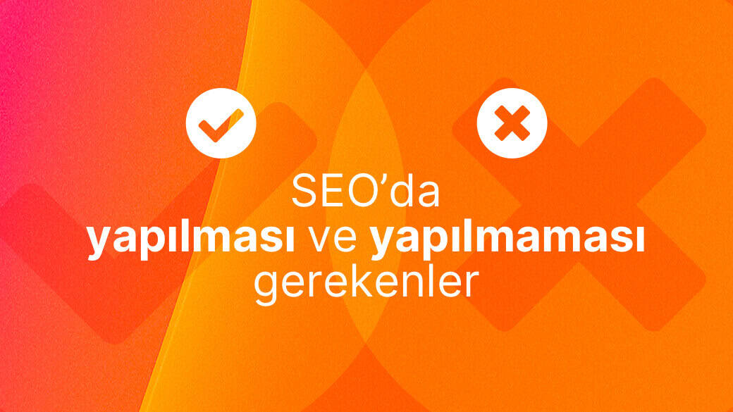 SEO'da yapılması ve yapılmaması gerekenler