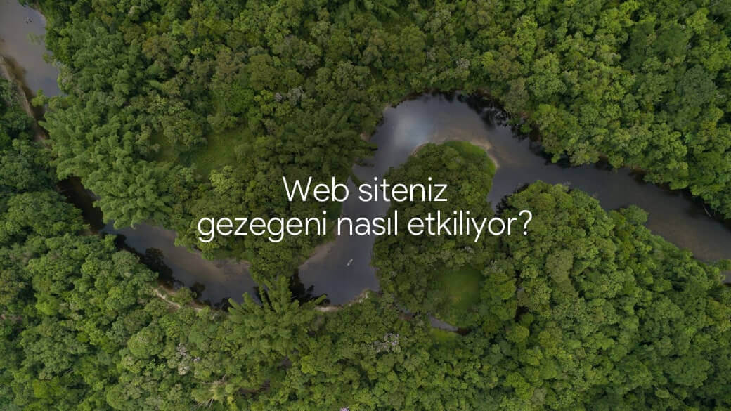 Web siteniz gezegeni nasıl etkiliyor?